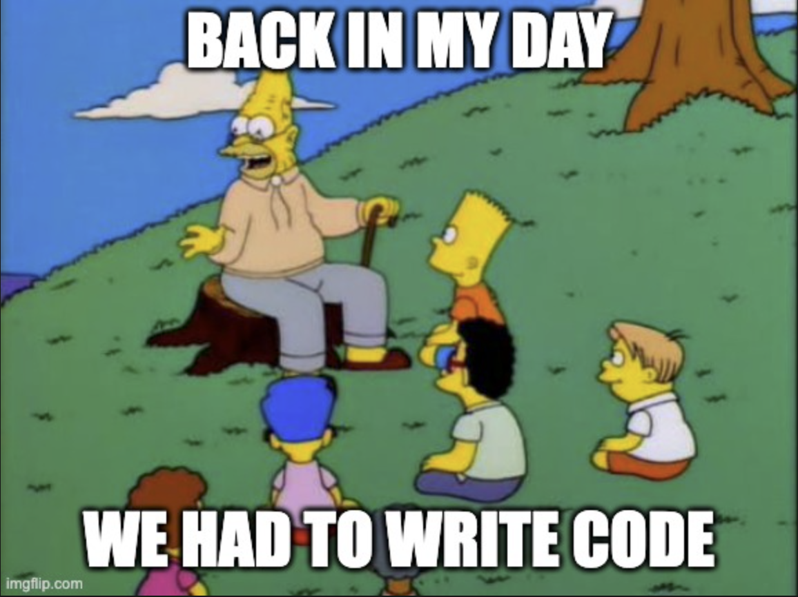back in my day we had to write code
